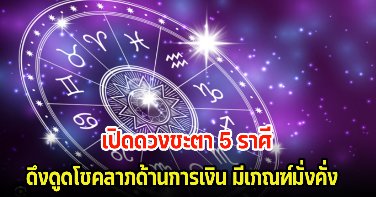 เปิดดวงชะตา 5 ราศี มักดึงดูดโชคลาภด้านการเงิน มีเกณฑ์มั่งคั่ง ร่ำรวย
