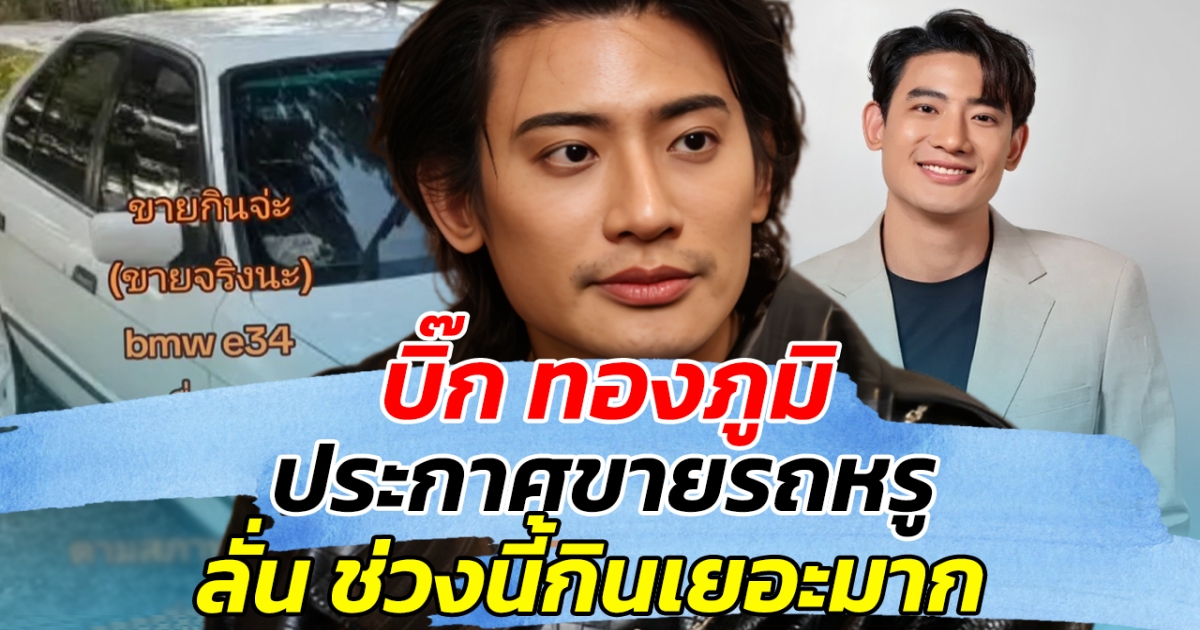 ชาวเน็ตถึงกับทึ่ง หลัง บิ๊ก ทองภูมิ ประกาศขายรถหรู ลั่น ช่วงนี้กินเยอะมาก
