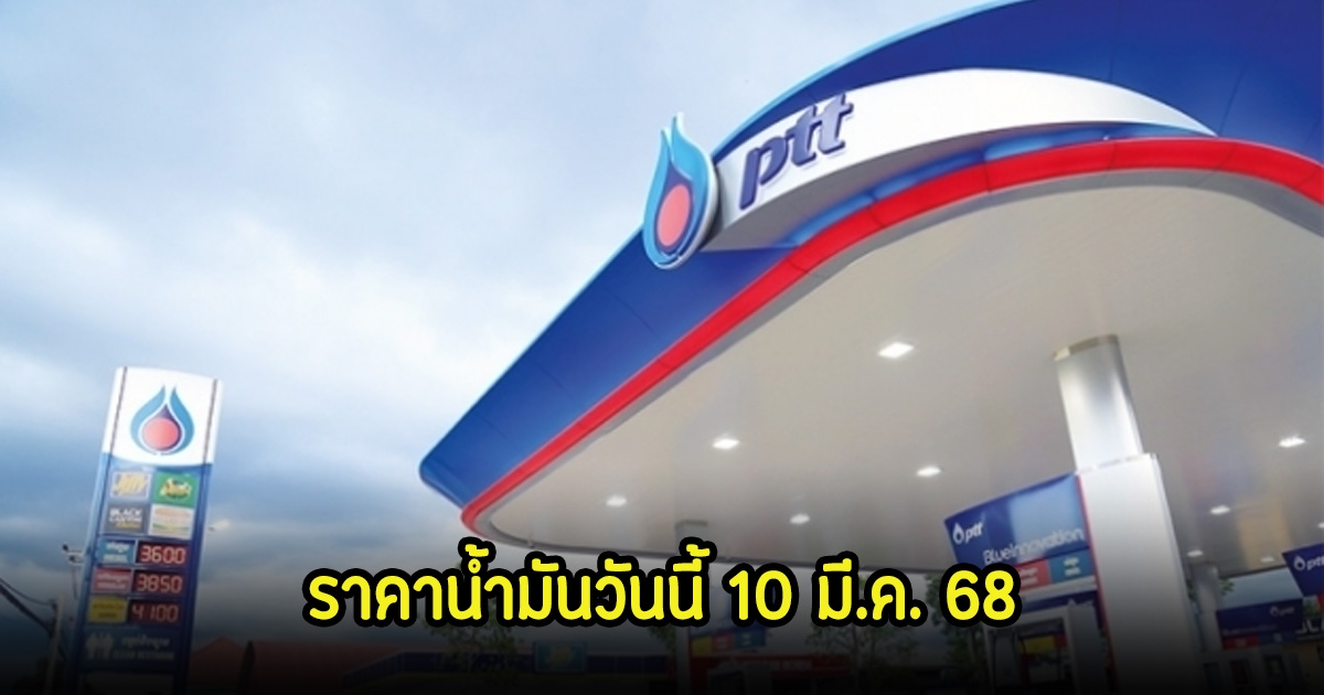 ราคาน้ำมันวันนี้ 10 มี.ค. 68