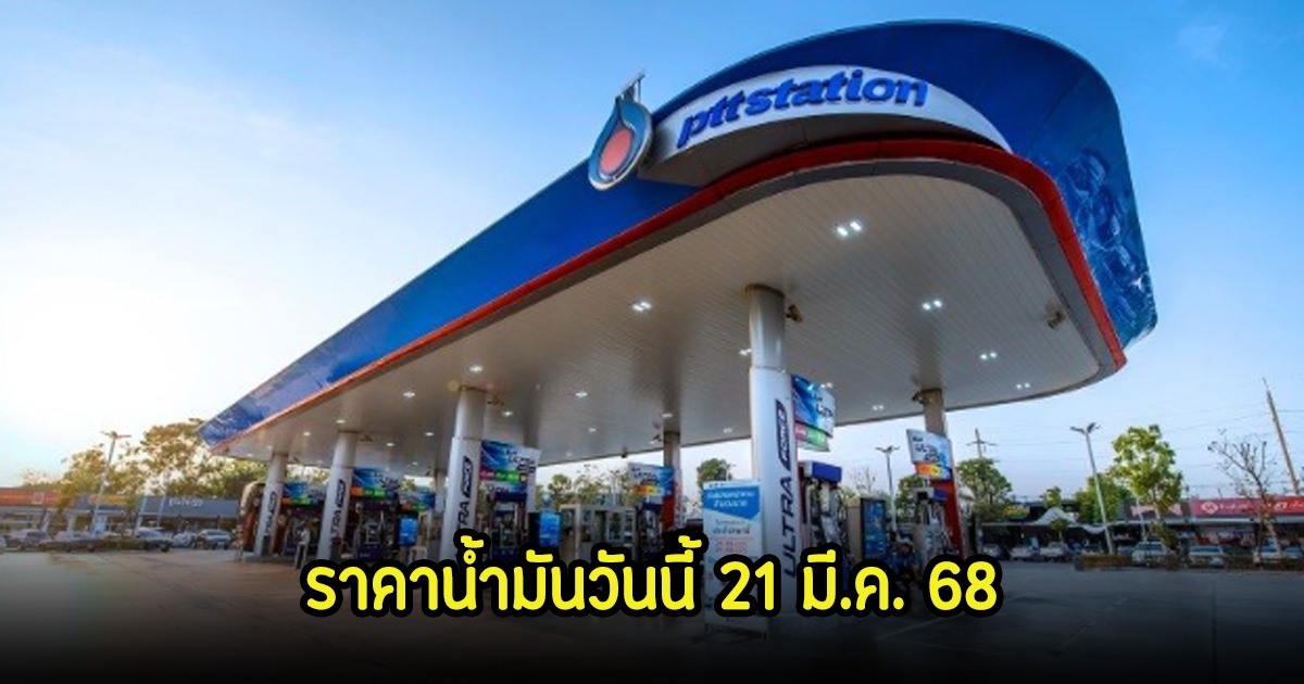 ราคาน้ำมันวันนี้ 21 มี.ค. 68