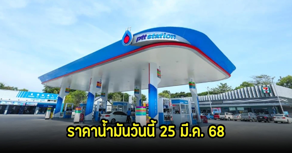 ราคาน้ำมันวันนี้ 25 มี.ค. 68