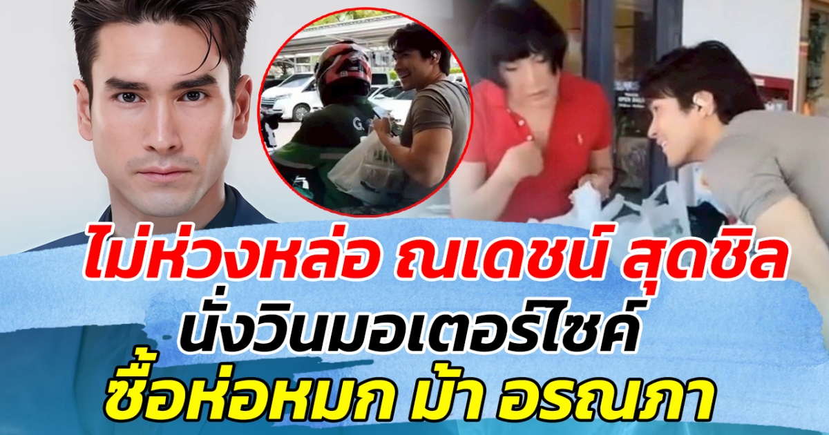 ไม่ห่วงหล่อ ณเดชน์ สุดชิล นั่งวินมอเตอร์ไซค์ ซื้อห่อหมก  ม้า อรณภา