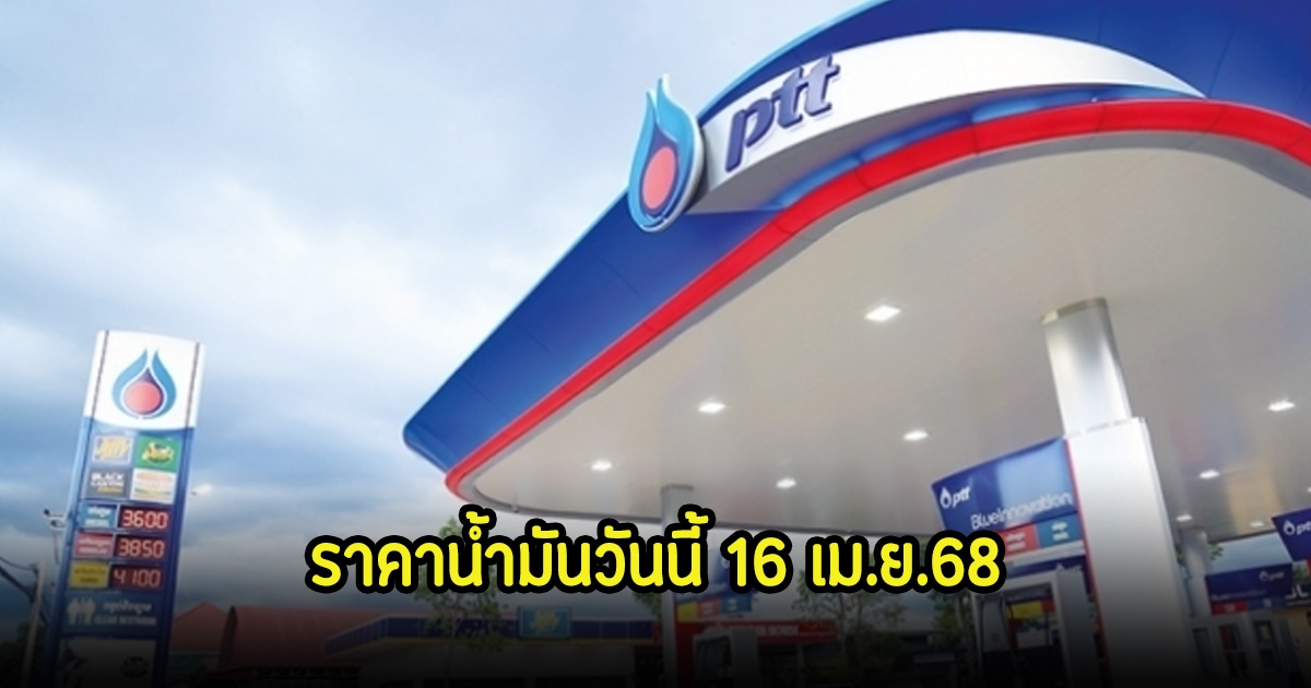 ราคาน้ำมันวันนี้ 16 เม.ย.68
