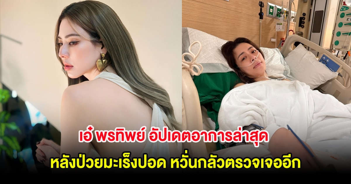 เอ๋ พรทิพย์ อัปเดตอาการล่าสุด หลังป่วยมะเร็งปอด หวั่นกลัวตรวจเจออีก