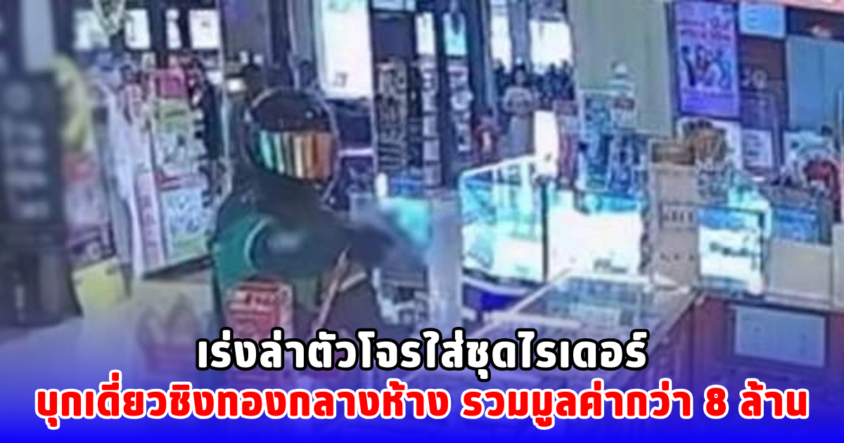 เร่งล่าตัวโจรใส่ชุดไรเดอร์ บุกเดี่ยวชิงทองกลางห้าง รวมมูลค่ากว่า 8 ล้าน