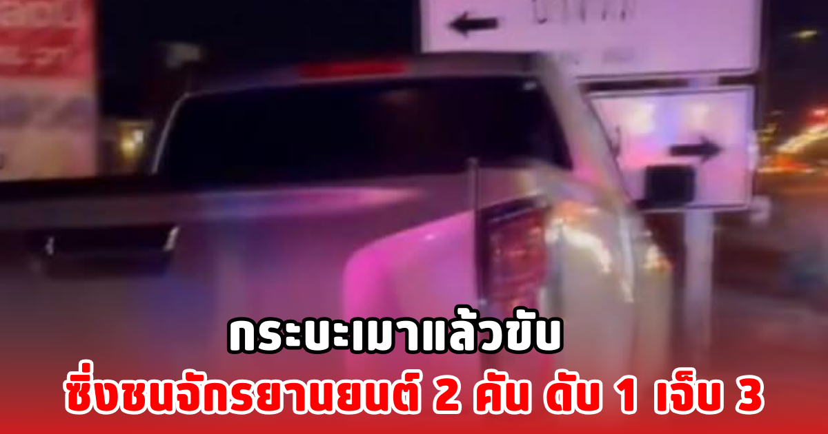 กระบะเมาแล้วขับ ซิ่งชนจักรยานยนต์ 2 คัน ดับ1 เจ็บ 3