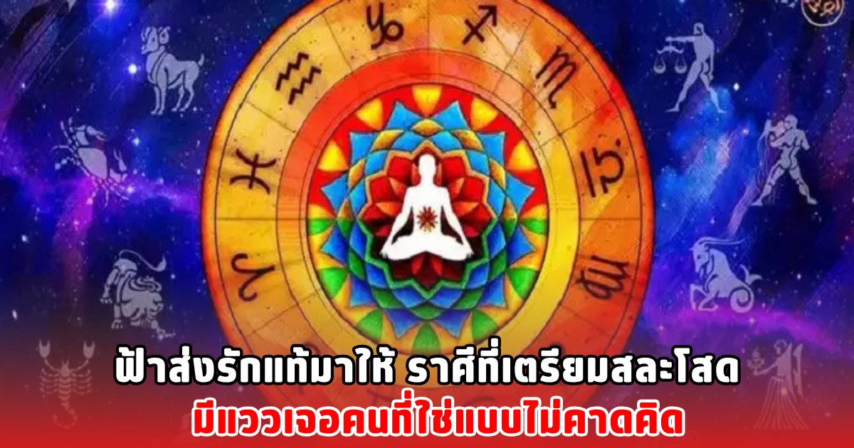 ฟ้าส่งรักแท้มาให้ ราศีที่เตรียมสละโสด มีแววเจอคนที่ใช่แบบไม่คาดคิด