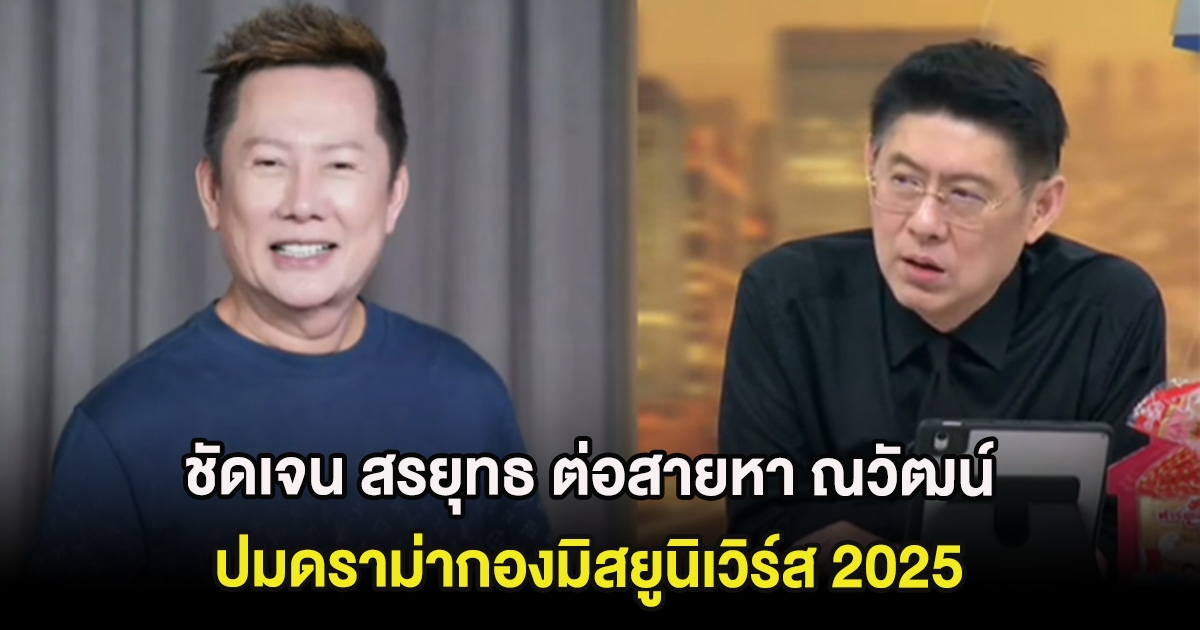 ชัดเจน สรยุทธ ต่อสายหา ณวัฒน์ กลางรายการ ปมดราม่ากองมิสยูนิเวิร์ส 2025