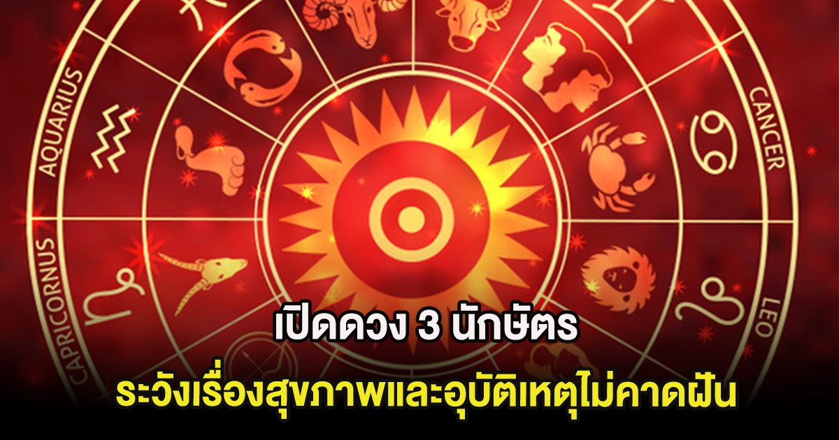 เปิดดวง 3 นักษัตร ต้องระวังเรื่องสุขภาพและอุบัติเหตุไม่คาดฝัน