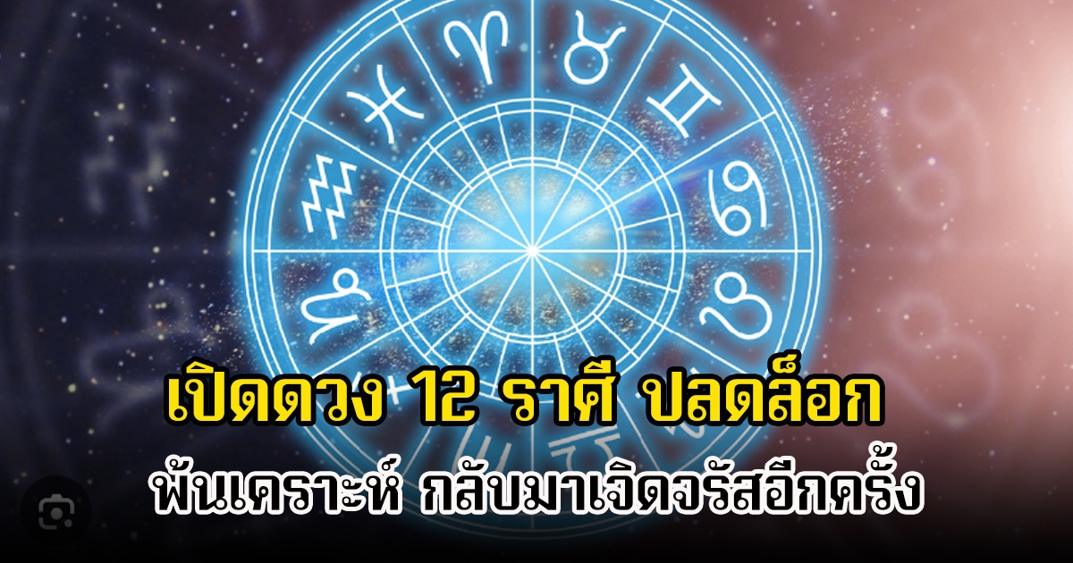 หมอเค้ก เปิดดวง 12 ราศี ปลดล็อก พ้นเคราะห์ กลับมาเจิดจรัสอีกครั้ง