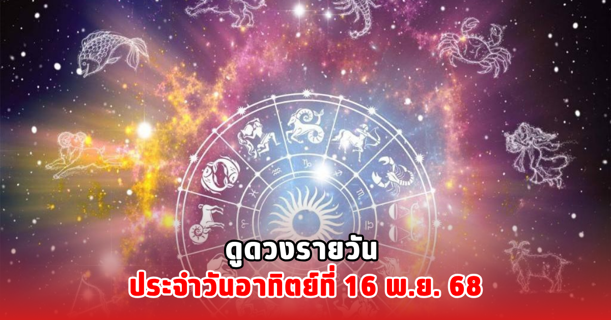 ดูดวงรายวัน ประจำ​วันอาทิตย์ที่ 16 พ.ย. 68