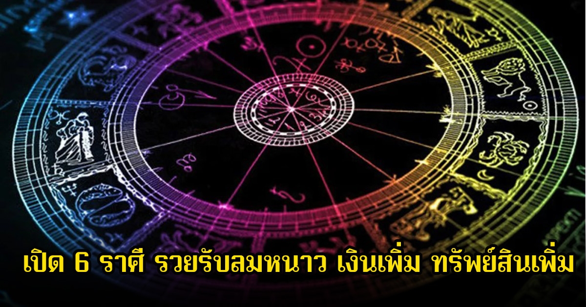 หมอบอย เปิด 6 ราศี รวยรับลมหนาว เงินเพิ่ม ทรัพย์สินเพิ่ม