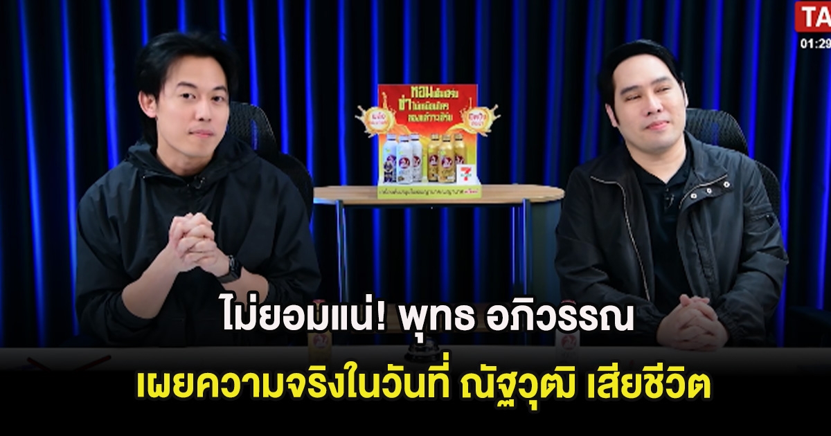 ไม่ยอมแน่! พุทธ อภิวรรณ เผยความจริงในวันที่ ณัฐวุฒิ เสียชีวิต