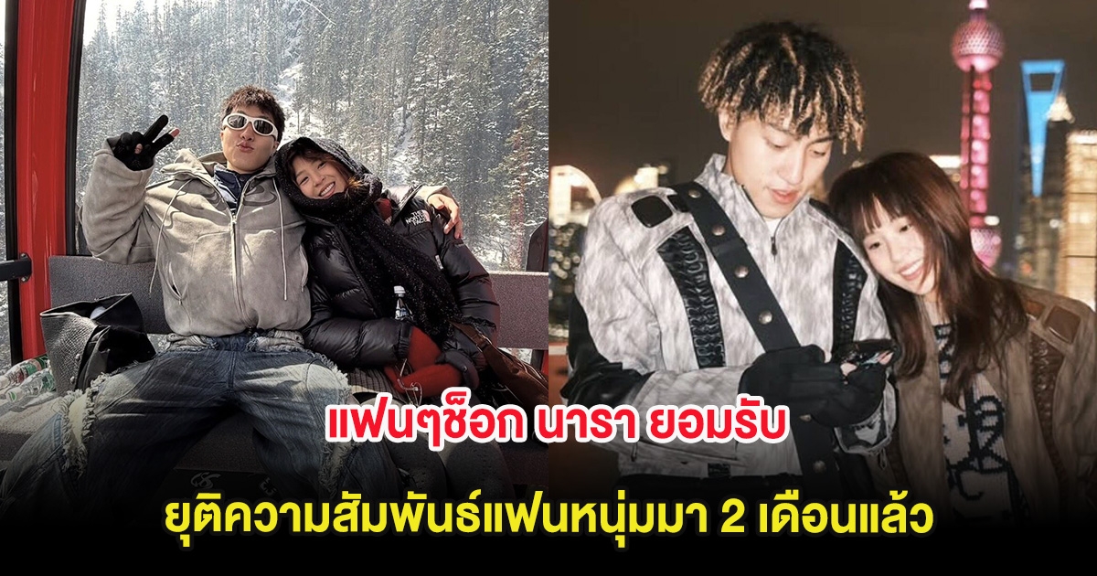 แฟนๆช็อก นารา ยอมรับยุติความสัมพันธ์แฟนหนุ่มมา 2 เดือนแล้ว