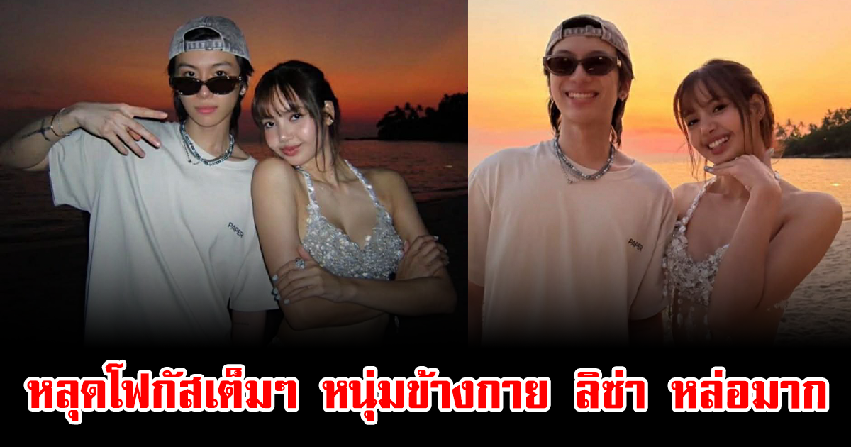 หลุดโฟกัสเต็มๆ หนุ่มข้างกาย ลิซ่า ลลิษา มโนบาล หล่อมาก