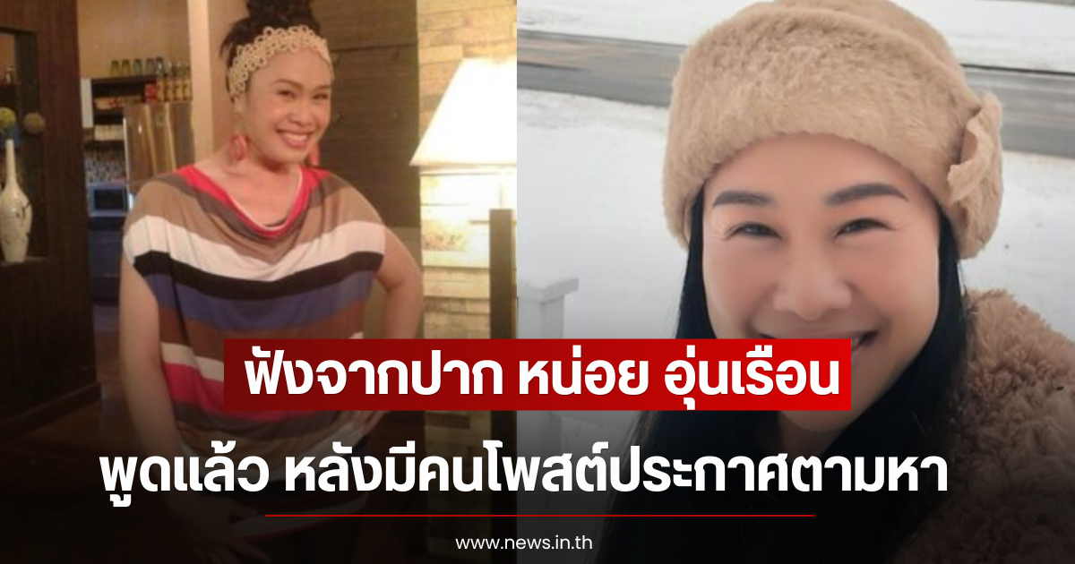 ฟังจากปาก หน่อย อุ่นเรือน พูดแล้ว หลังมีคนโพสต์ประกาศตามหา