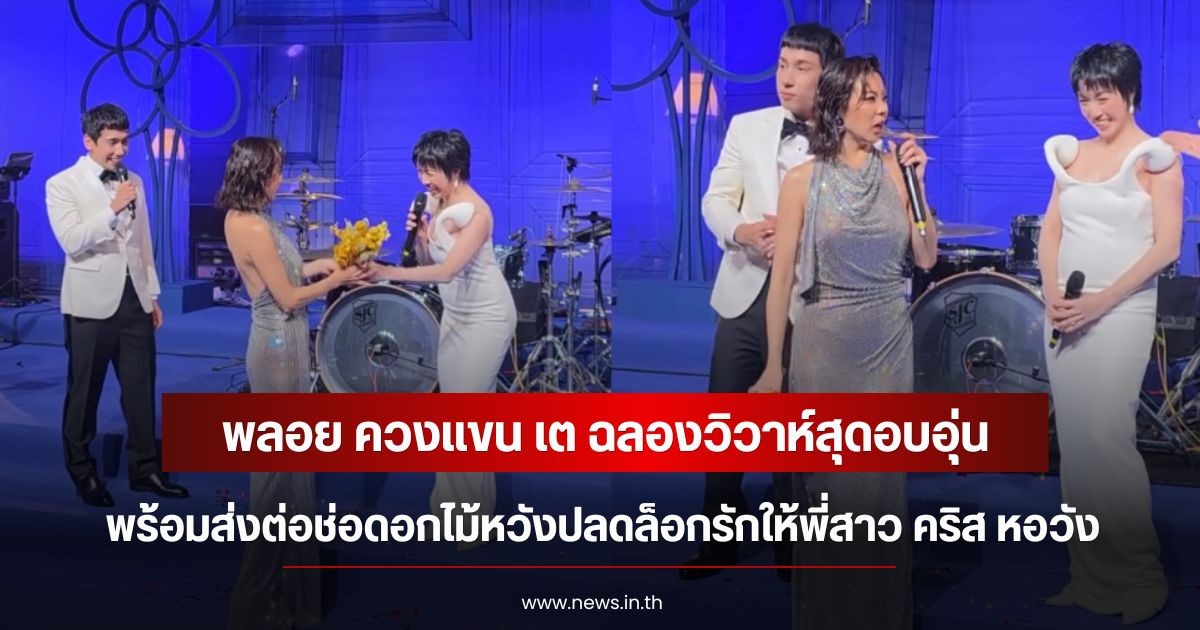 พลอย หอวัง ควงแขน เต Three Man Down ฉลองวิวาห์สุดอบอุ่น พร้อมส่งต่อช่อดอกไม้หวังปลดล็อกรักให้พี่สาว คริส หอวัง