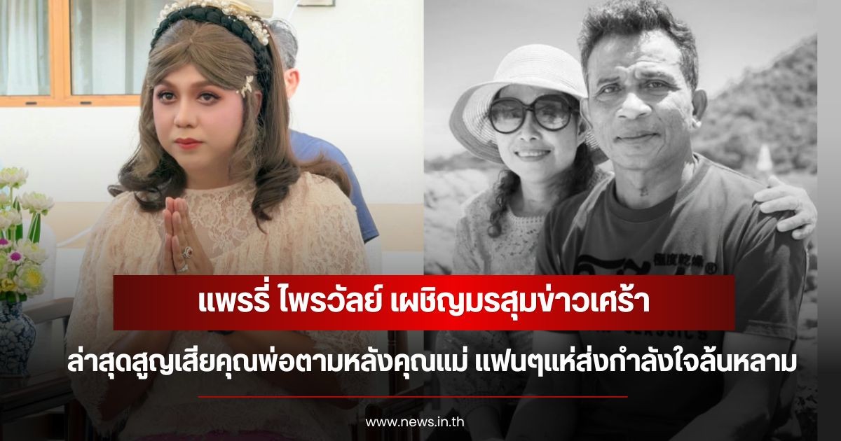 แพรรี่ ไพรวัลย์ เผชิญมรสุมข่าวเศร้า ล่าสุดสูญเสียคุณพ่อตามหลังคุณแม่ แฟนๆแห่ส่งกำลังใจล้นหลาม