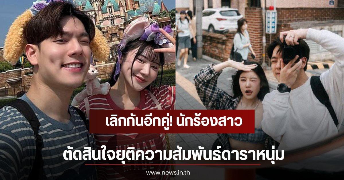 เลิกกันอีกคู่! นักร้องสาว ลั่นโสดแล้ว ตัดสินใจยุติความสัมพันธ์ดาราหนุ่ม