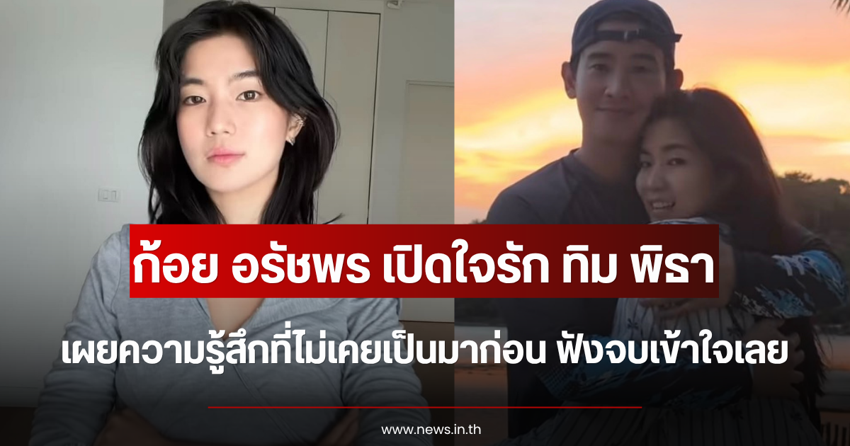 ก้อย อรัชพร เปิดใจรัก ทิม พิธา เผยความรู้สึกที่ไม่เคยเป็นมาก่อน ฟังจบเข้าใจเลย