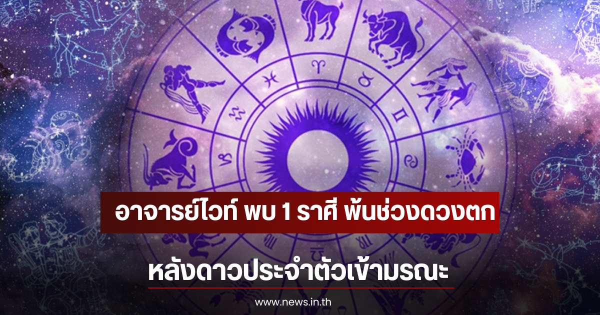 อาจารย์ไวท์ พบ 1 ราศี พ้นช่วงดวงตก หลังดาวประจำตัวเข้ามรณะ