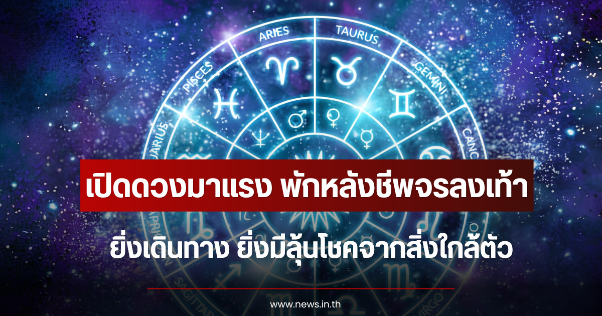 เปิดดวงมาแรง พักหลังชีพจรลงเท้า ยิ่งเดินทาง ยิ่งมีลุ้นโชคจากสิ่งใกล้ตัว