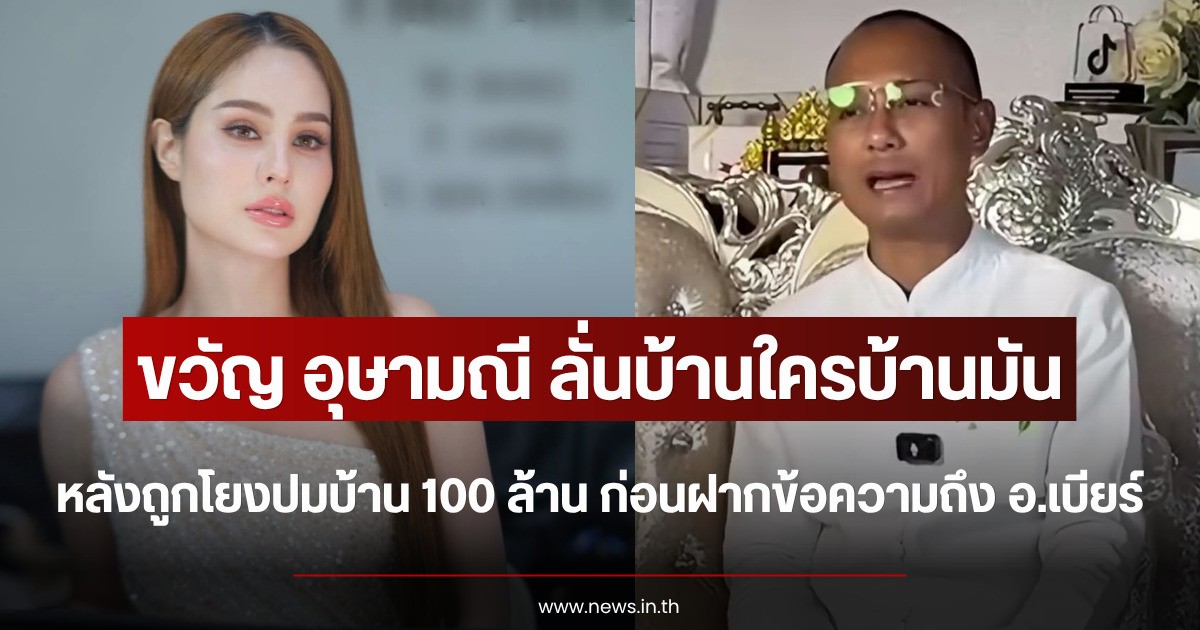 ขวัญ อุษามณี ลั่นบ้านใครบ้านมัน หลังถูกโยงปมบ้าน 100 ล้าน ก่อนฝากข้อความถึง อ.เบียร์