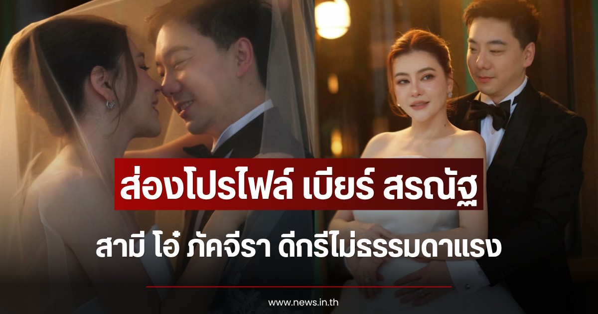 ส่องโปรไฟล์ เบียร์ สรณัฐ สามี โอ๋ ภัคจีรา ดีกรีไม่ธรรมดาแรง