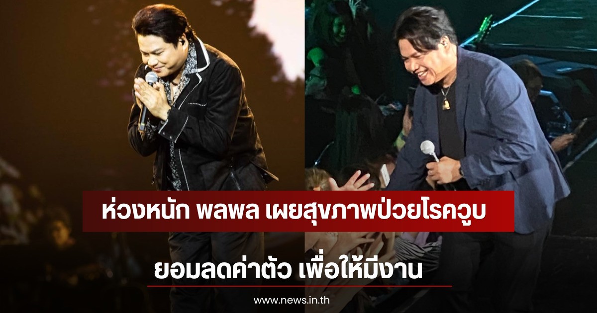 ห่วงหนัก พลพล เผยสุขภาพป่วยโรควูบ ยอมลดค่าตัว เพื่อให้มีงาน