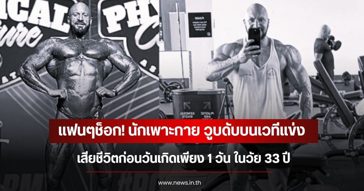 แฟนๆช็อก! นักเพาะกาย วูบดับบนเวทีแข่ง เสียชีวิตก่อนวันเกิดเพียง 1 วัน ในวัย 33 ปี