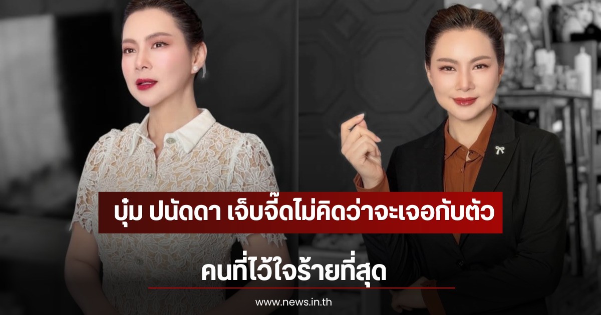 บุ๋ม ปนัดดา เจ็บจี๊ดไม่คิดว่าจะเจอกับตัว คนที่ไว้ใจร้ายที่สุด
