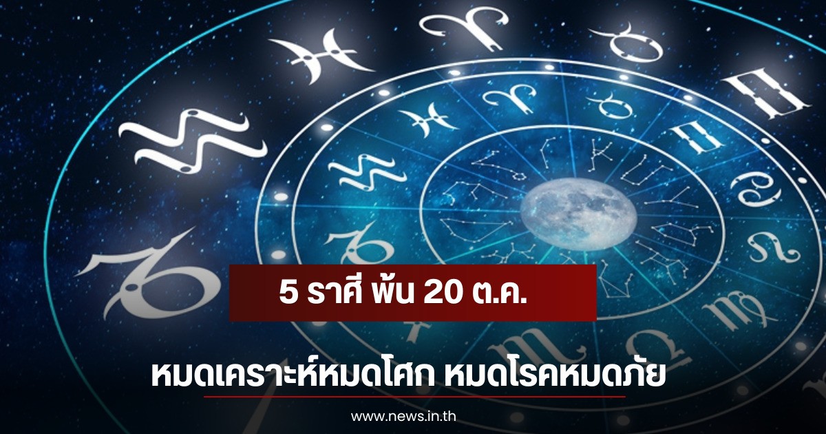 5 ราศี พ้น 20 ต.ค. หมดเคราะห์หมดโศก หมดโรคหมดภัย