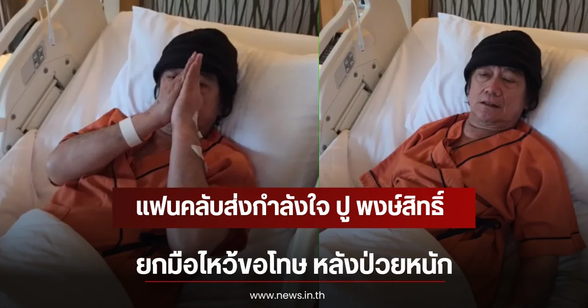 แฟนคลับส่งกำลังใจ ปู พงษ์สิทธิ์ ยกมือไหว้ขอโทษ หลังป่วยหนัก