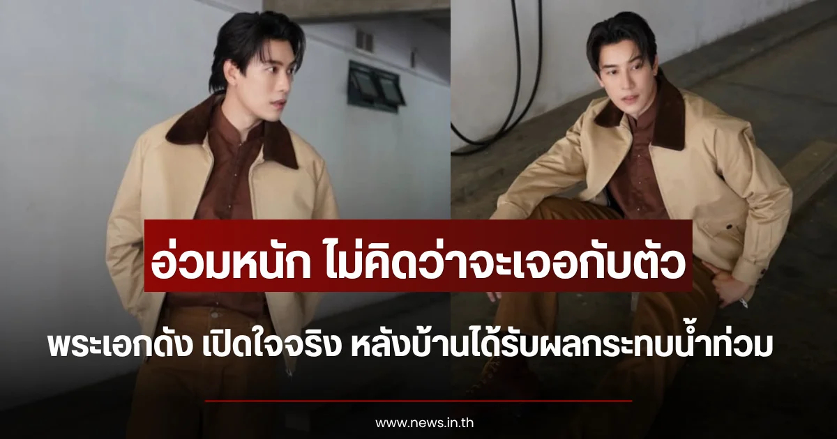 อ่วมหนัก ไม่คิดว่าจะเจอกับตัว พระเอกดัง เปิดใจจริง หลังบ้านได้รับผลกระทบน้ำท่วม