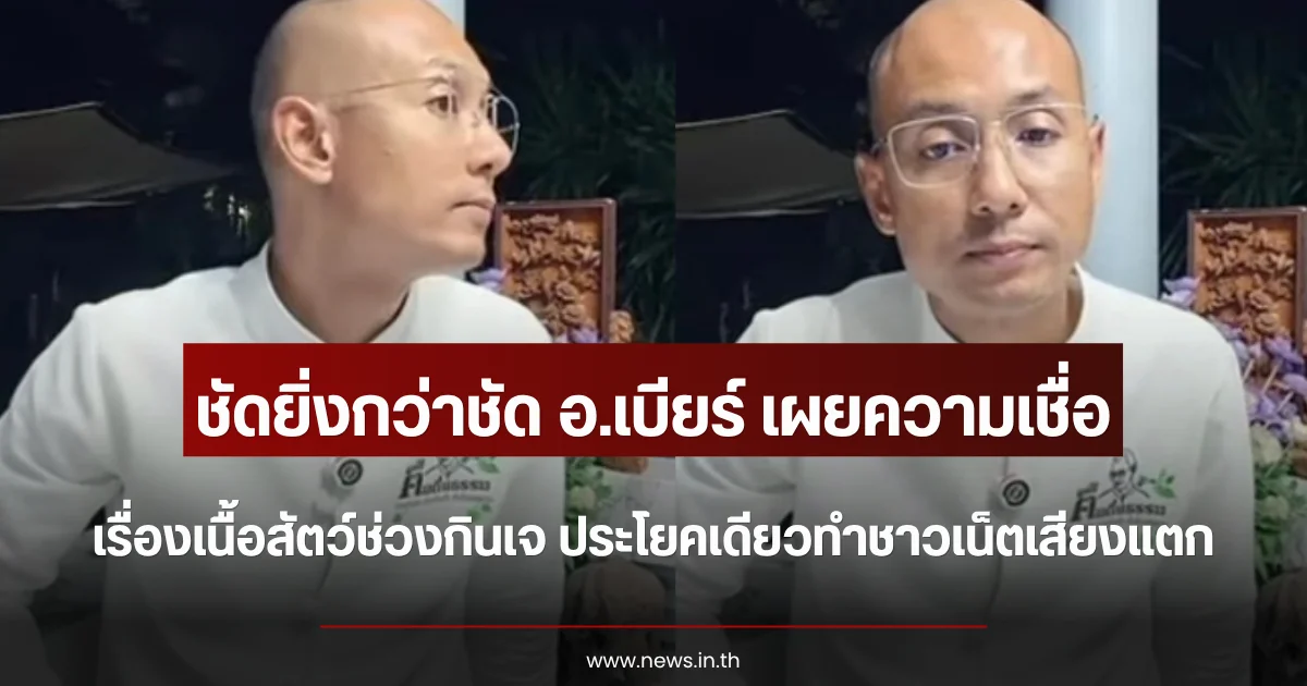 ชัดยิ่งกว่าชัด อ.เบียร์ เผยความเชื่อเรื่องเนื้อสัตว์ช่วงกินเจ ประโยคเดียวทำชาวเน็ตเสียงแตก