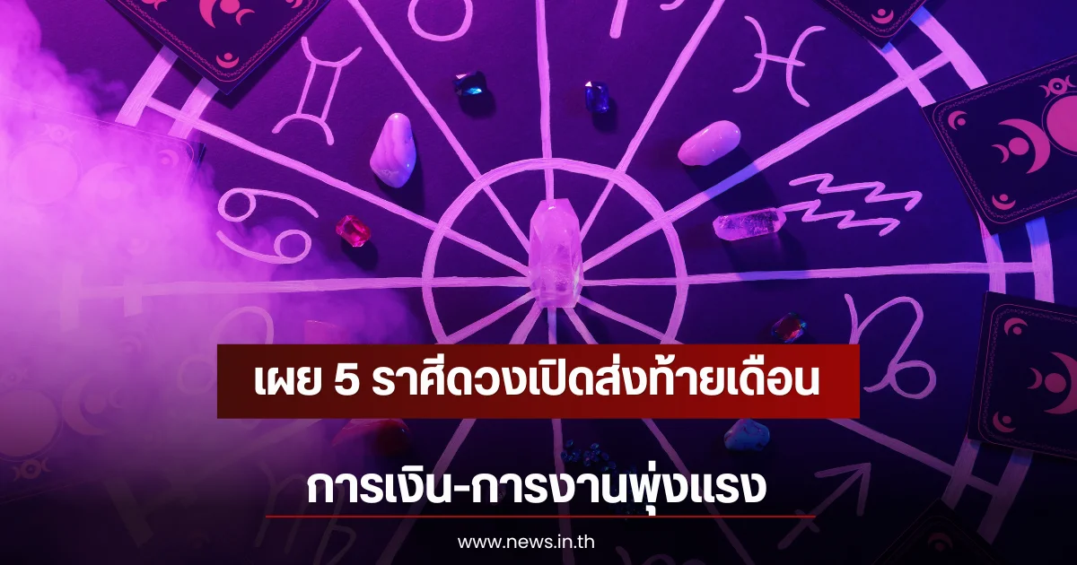 เผย 5 ราศีดวงเปิดส่งท้ายเดือน การเงิน-การงานพุ่งแรง