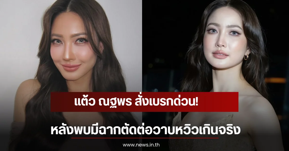 แต้ว ณฐพร สั่งเบรกด่วน! หลังพบมีฉากตัดต่อวาบหวิวเกินจริง