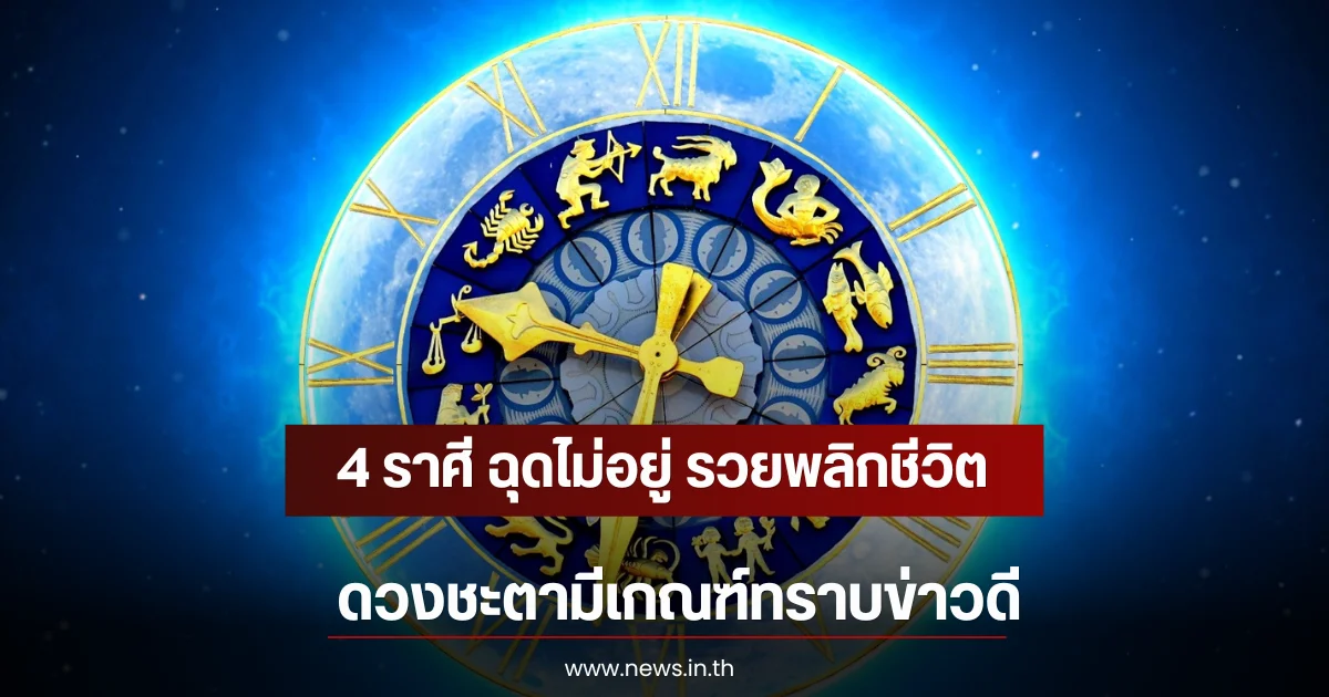 4 ราศี ฉุดไม่อยู่ รวยพลิกชีวิต ดวงชะตามีเกณฑ์ทราบข่าวดี