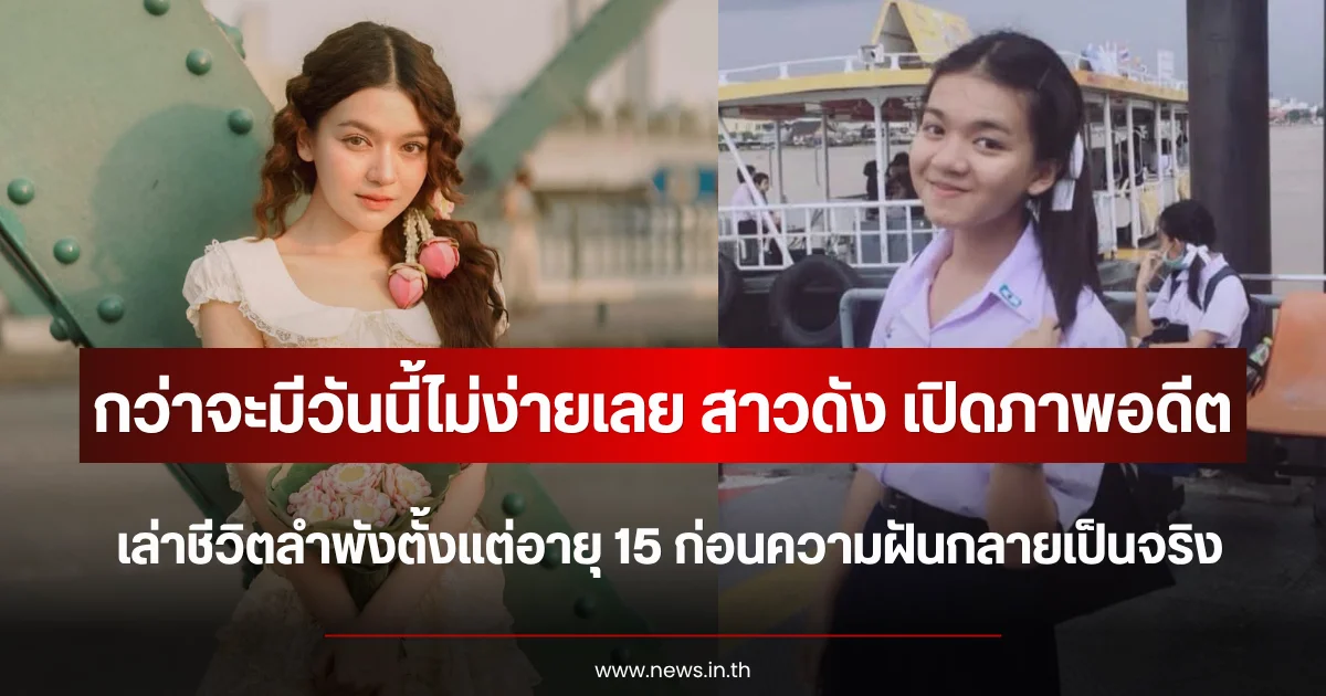 กว่าจะมีวันนี้ไม่ง่ายเลย สาวดัง เปิดภาพอดีต เล่าชีวิตลำพังตั้งแต่อายุ 15 ก่อนความฝันกลายเป็นจริง