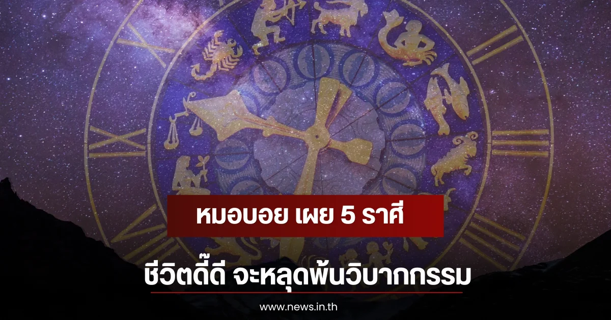 หมอบอย เผย 5 ราศี ชีวิตดี๊ดี จะหลุดพ้นวิบากกรรม