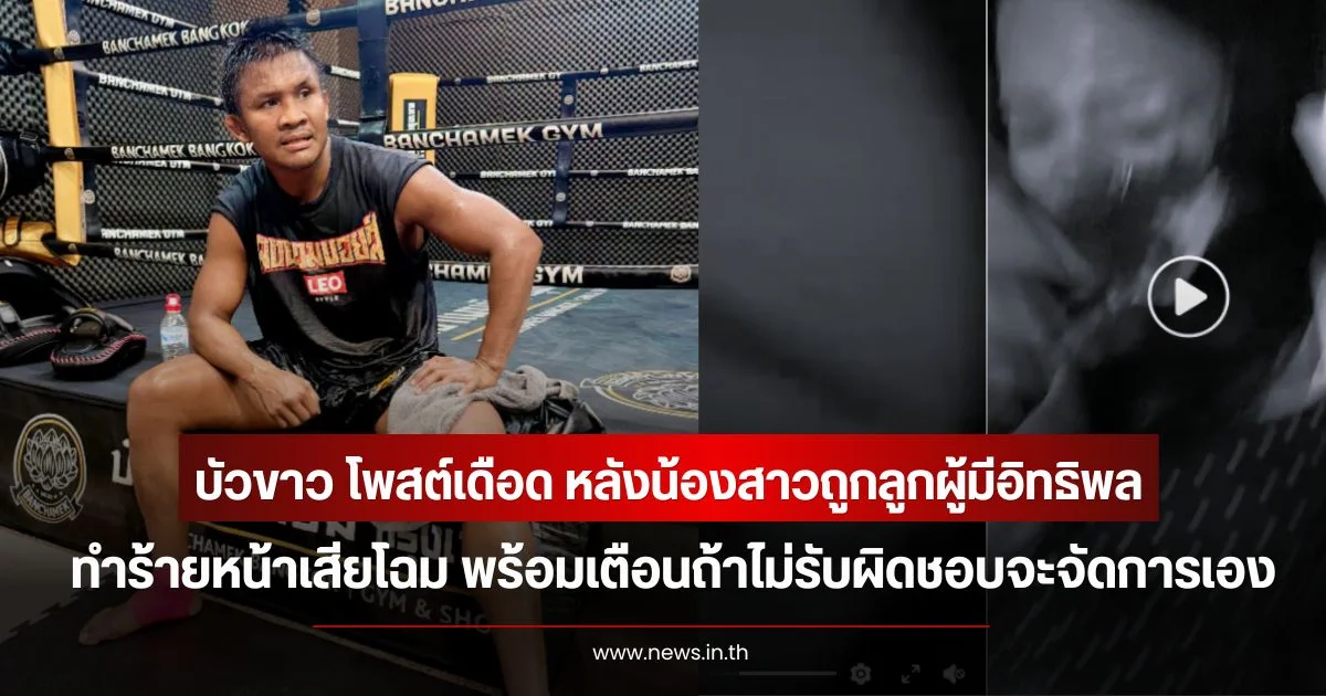 บัวขาว โพสต์เดือด หลังน้องสาวถูกลูกผู้มีอิทธิพล ทำร้ายหน้าเสียโฉม พร้อมเตือนถ้าไม่รับผิดชอบจะจัดการเอง