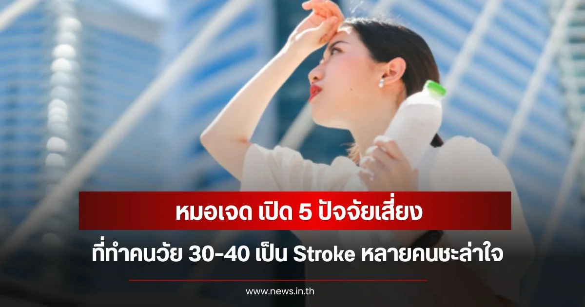 หมอเจด เปิด 5 ปัจจัยเสี่ยงที่ทำคนวัย 30–40 เป็น Stroke หลายคนชะล่าใจ