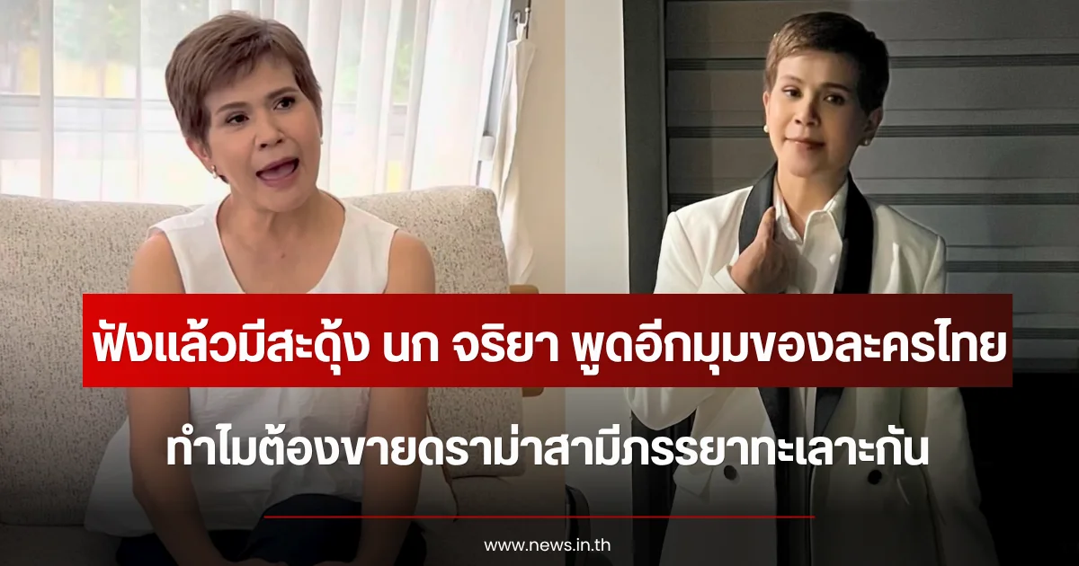 ฟังแล้วมีสะดุ้ง นก จริยา พูดอีกมุมของละครไทย ทำไมต้องขายดราม่าสามีภรรยาทะเลาะกัน