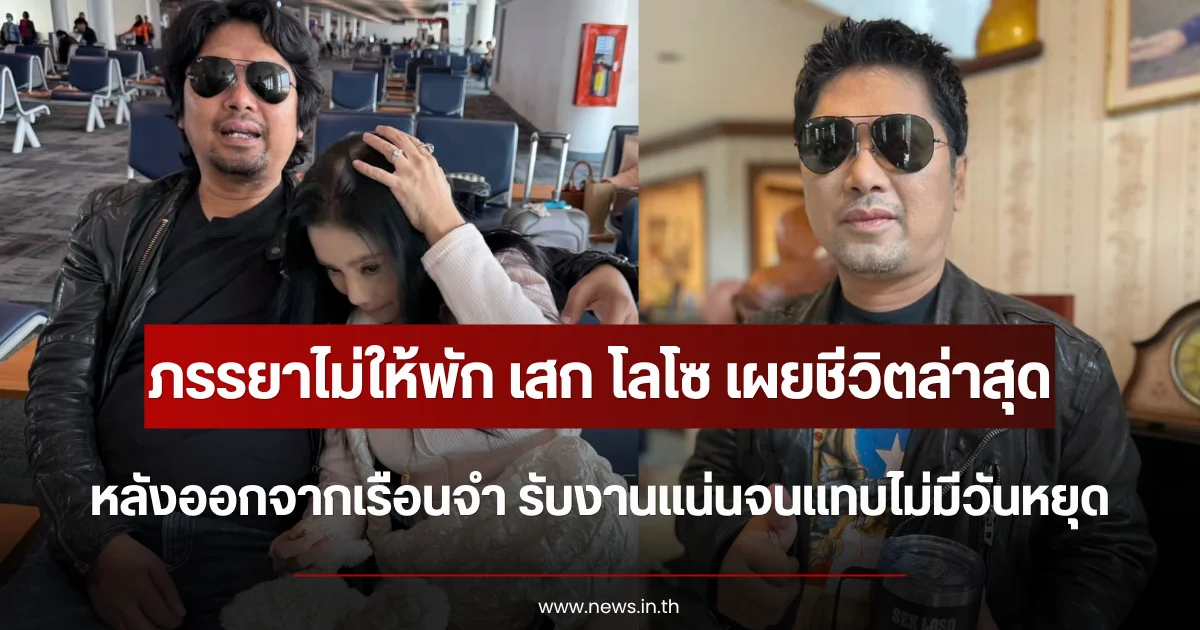 ภรรยาไม่ให้พัก เสก โลโซ เผยชีวิตหลังออกจากเรือนจำ รับงานแน่นจนแทบไม่มีวันหยุด