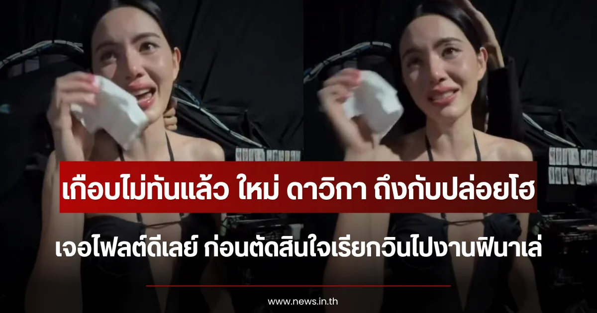เกือบไม่ทันแล้ว ใหม่ ดาวิกา ถึงกับปล่อยโฮ เจอไฟลต์ดีเลย์ ก่อนตัดสินใจเรียกวินไปงานฟินาเล่