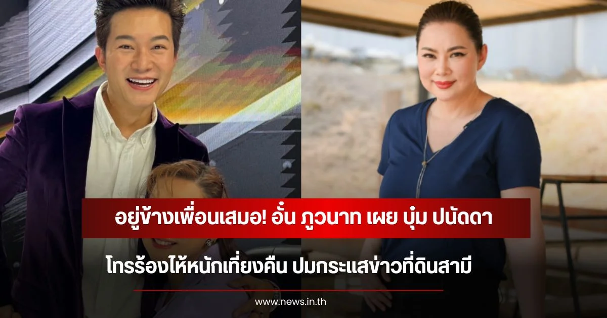 อยู่ข้างเพื่อนเสมอ! อั๋น ภูวนาท เผย บุ๋ม ปนัดดา โทรร้องไห้หนักเที่ยงคืน ปมกระแสข่าวที่ดินสามี