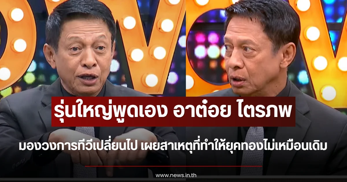 รุ่นใหญ่พูดเอง อาต๋อย ไตรภพ มองวงการทีวีเปลี่ยนไป เผยสาเหตุที่ทำให้ยุคทองไม่เหมือนเดิม