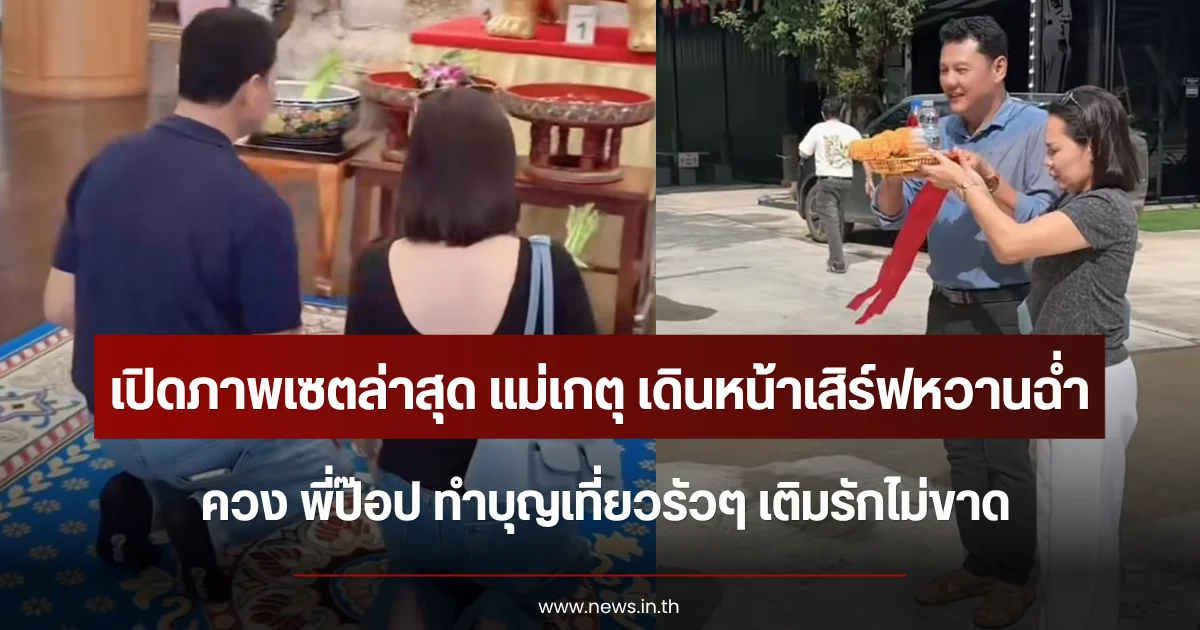เปิดภาพเซตล่าสุด แม่เกตุ เดินหน้าเสิร์ฟหวานฉ่ำ ควง พี่ป๊อป ทำบุญเที่ยวรัวๆ เติมรักไม่ขาด
