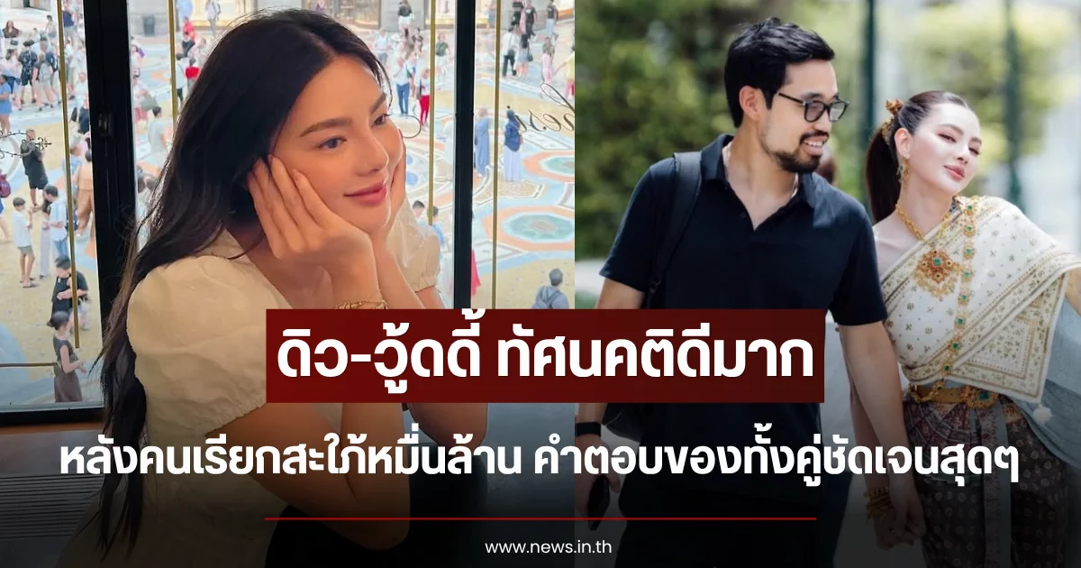 ทัศนคติดีมาก ดิว-วู้ดดี้ หลังคนเรียกสะใภ้หมื่นล้าน คำตอบของทั้งคู่ชัดเจนมาก