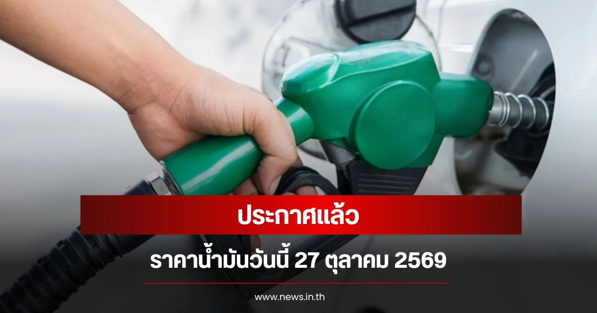 ราคาน้ำมันวันนี้ 27 ต.ค. 2569